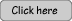 Click here